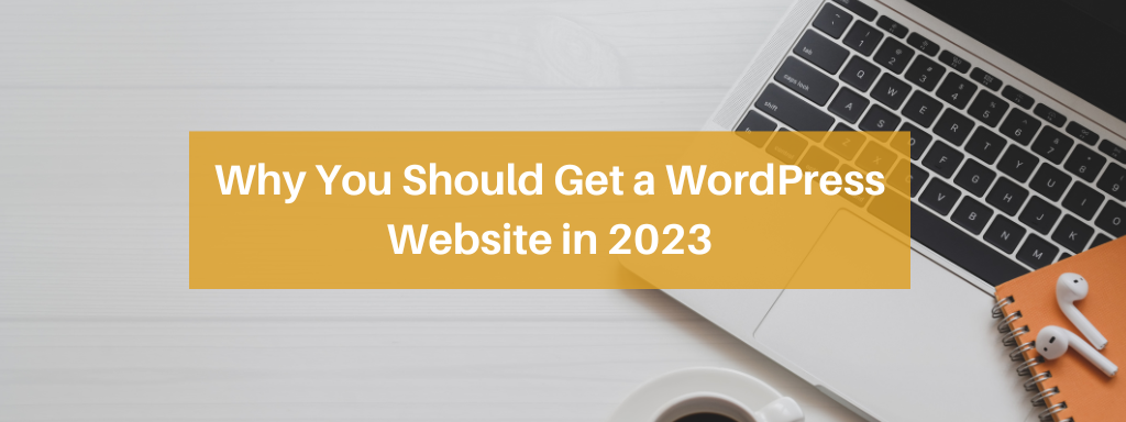 Why You Should Get a WordPress Website for Your Business in 2023
